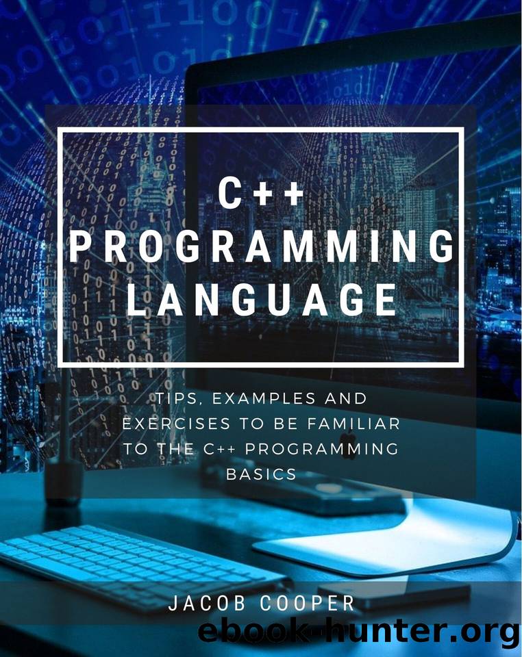 C++ Programming Language : Tips, Examples And Exercises To Be Familiar To The C++ Programming Basics by Jacob Cooper