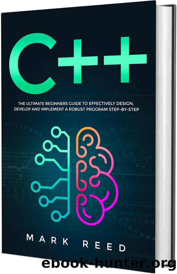 C++ Programming: The Ultimate Beginners Guide to Effectively Design, Develop, and Implement a Robust Program Step-by-Step by Mark Reed