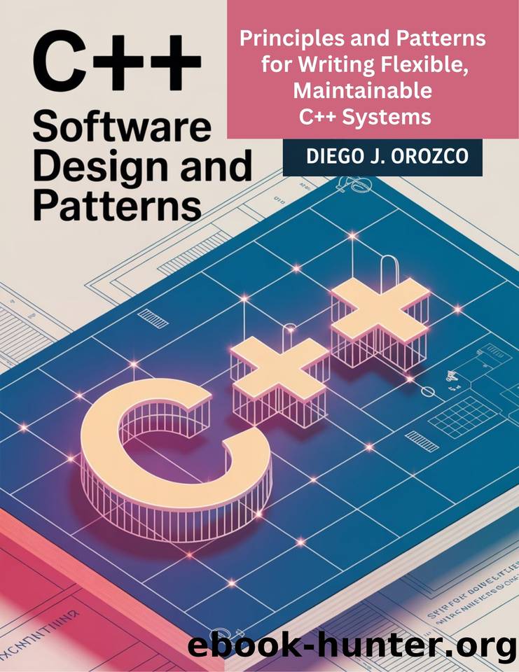 C++ Software Design and Patterns: Principles and Patterns for Writing Flexible, Maintainable C++ Systems by J. Orozco Diego