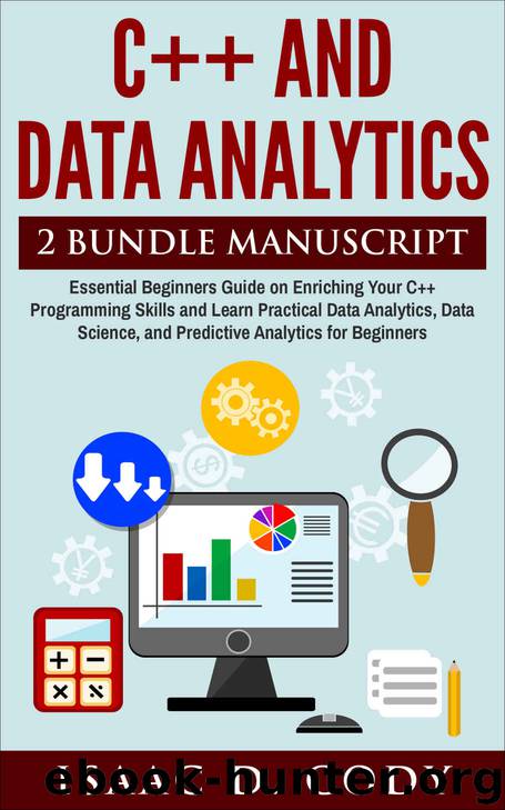 C++ and Data Analytics 2 Bundle Manuscript Essential Beginners Guide on Enriching Your C++ Programming Skills and Learn Practical Data Analytics, Data Science, and Predictive Analytics for Beginners by Isaac D. Cody