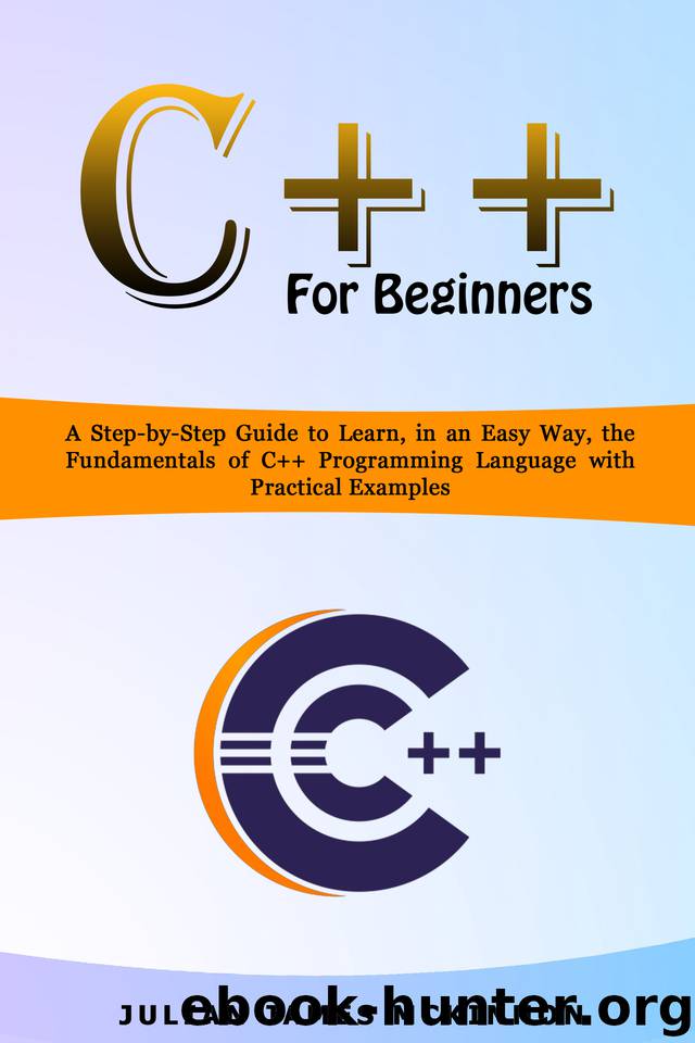 C++ for Beginners: A Step-by-Step Guide to Learn, in an Easy Way, the Fundamentals of C++ Programming Language with Practical Examples by McKinnon Julian James