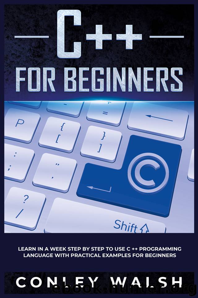 C++ for beginners: learn in a week step by step to use c ++ programming language with practical examples for beginners by Walsh Conley
