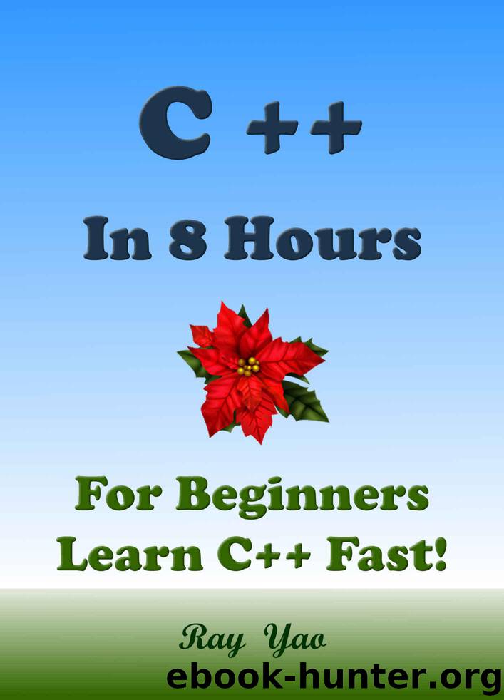 C++ in 8 Hours, C++ for Beginners, Learn C++ fast! A smart way to learn C plus plus. Plain & Simple. C++ programming, C++ in easy steps, Start coding today: A Beginner’s Guide, Fast & Easy! by Yao Ray