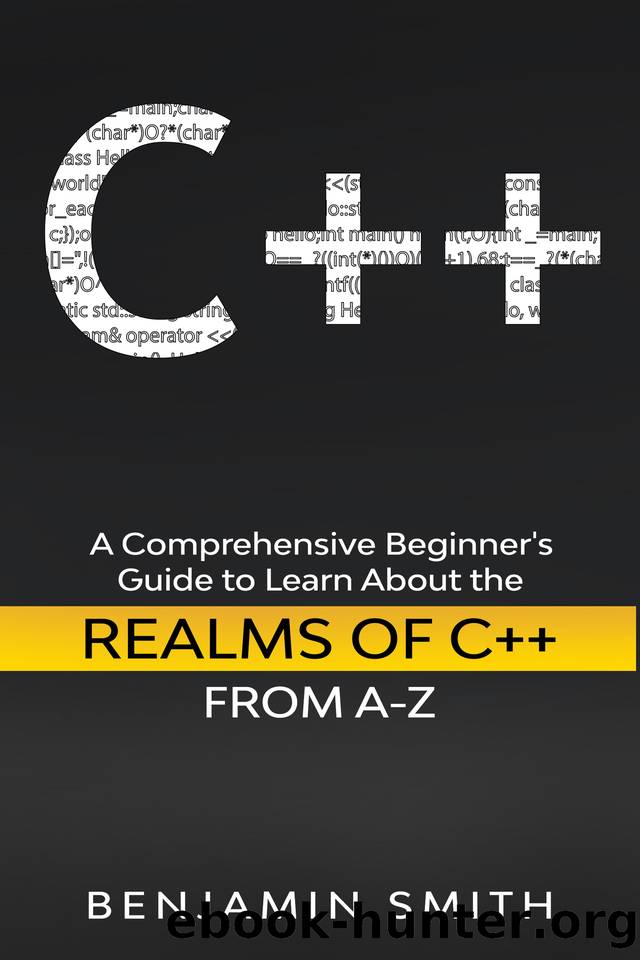 C++: A Comprehensive Beginner’s Guide to Learn About the Realms of C++ From A-Z by Smith Benjamin
