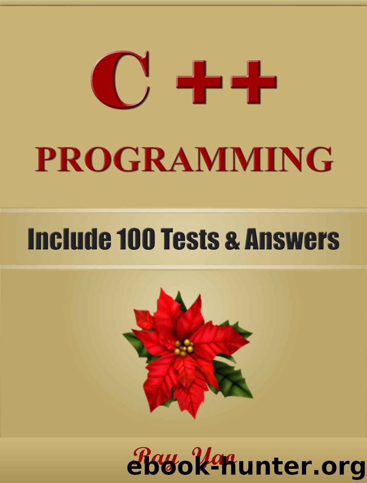 C++: C++ Programming, For Beginners, Learn Coding Fast! (With 100 Tests & Answers) Crash Course, Quick Start Guide, Tutorial Book with Hands-On Projects, In Easy Steps! An Ultimate Beginner's Guide! by Ray Yao