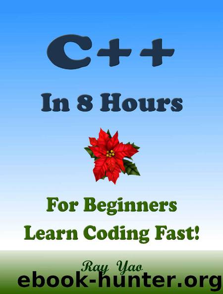 C++: In 8 Hours, For Beginners, Learn Coding Fast! C++ Programming Language Crash Course, C++ Quick Start Guide, C++ Tutorial Book with Hands-On Projects, In Easy Steps! （2nd Edition） by Ray Yao