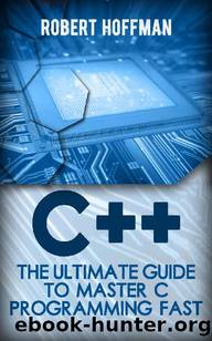 C++: The Ultimate Guide to Master C Programming Fast ( beginners, coding, java,php, html, database) (Programming, computer language Book 1) by Robert Hoffman