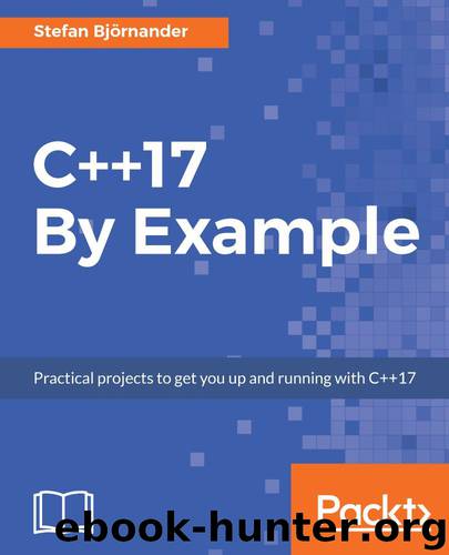 C++17 By Example: Practical projects to get you up and running with C++17 by Stefan Björnander