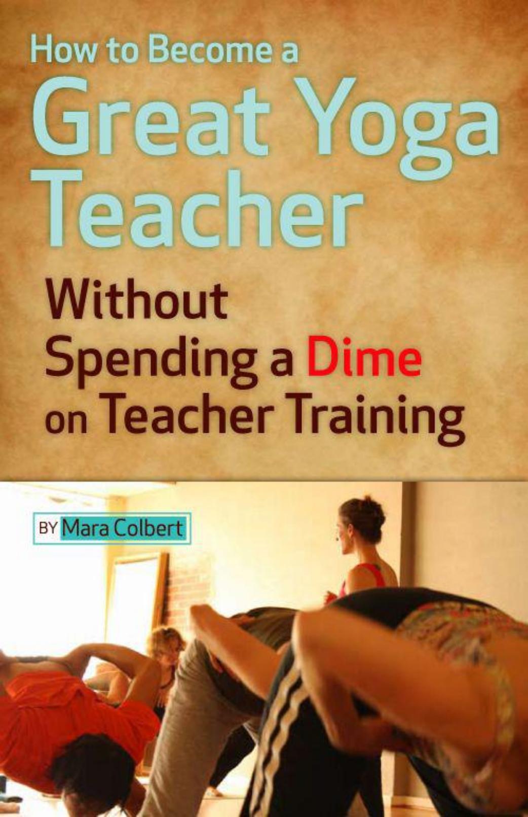C:\Documents and Settings\Owner\My Documents\Books\Kindle DRM Removal\processed books\save\How to Become a Great Yoga Teacher WithoDime on Teacher Training - Colbert Mara\index.html by Colbert Mara