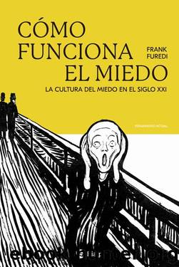 CÃ³mo funciona el miedo: La cultura del miedo en el siglo XXI (Pensamiento Actual) (Spanish Edition) by Frank Furedi