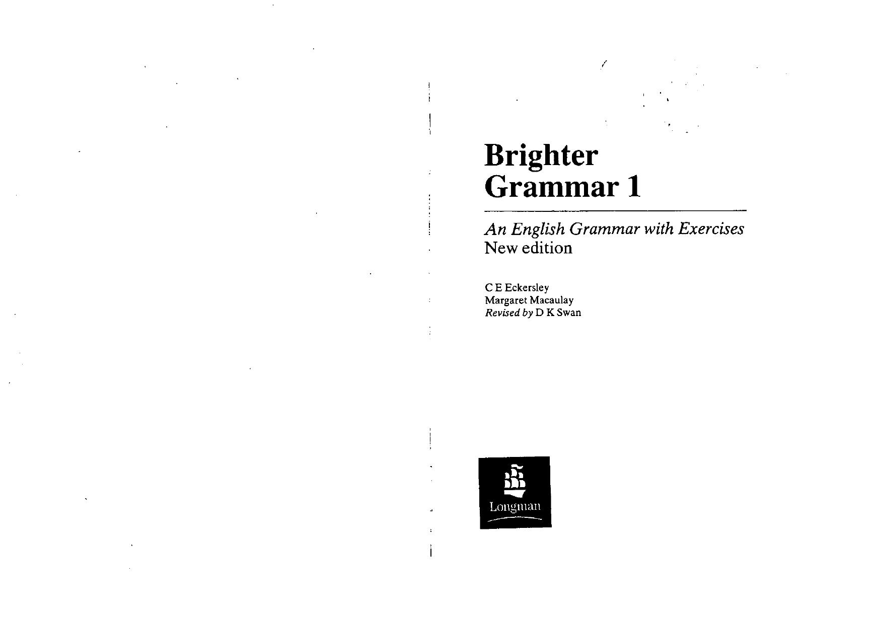 C. E. Eckersley, M Macaulay, Revised by D. K. Swan by Brighter Grammar 1 An English Grammar & Exercises-Longman (1987)