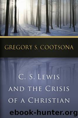 C. S. Lewis and The Crisis of a Christian by Gregory S. Cootsona
