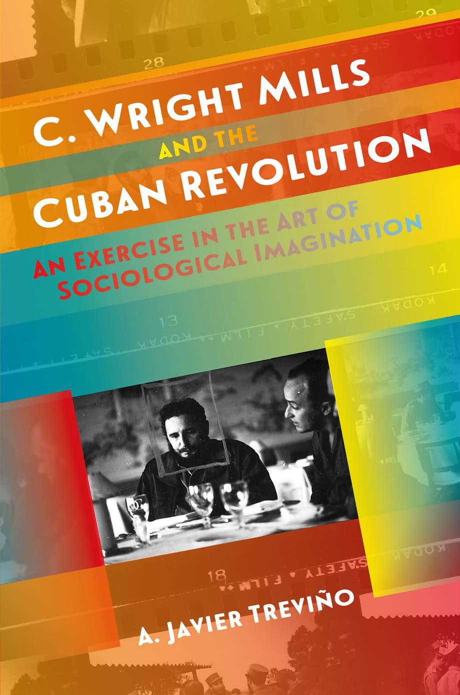 C. Wright Mills and the Cuban Revolution : An Exercise in the Art of Sociological Imagination by A. Javier Trevino