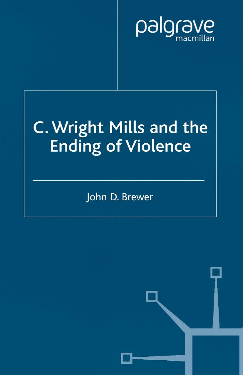 C. Wright Mills and the Ending of Violence by John D. Brewer (auth.)