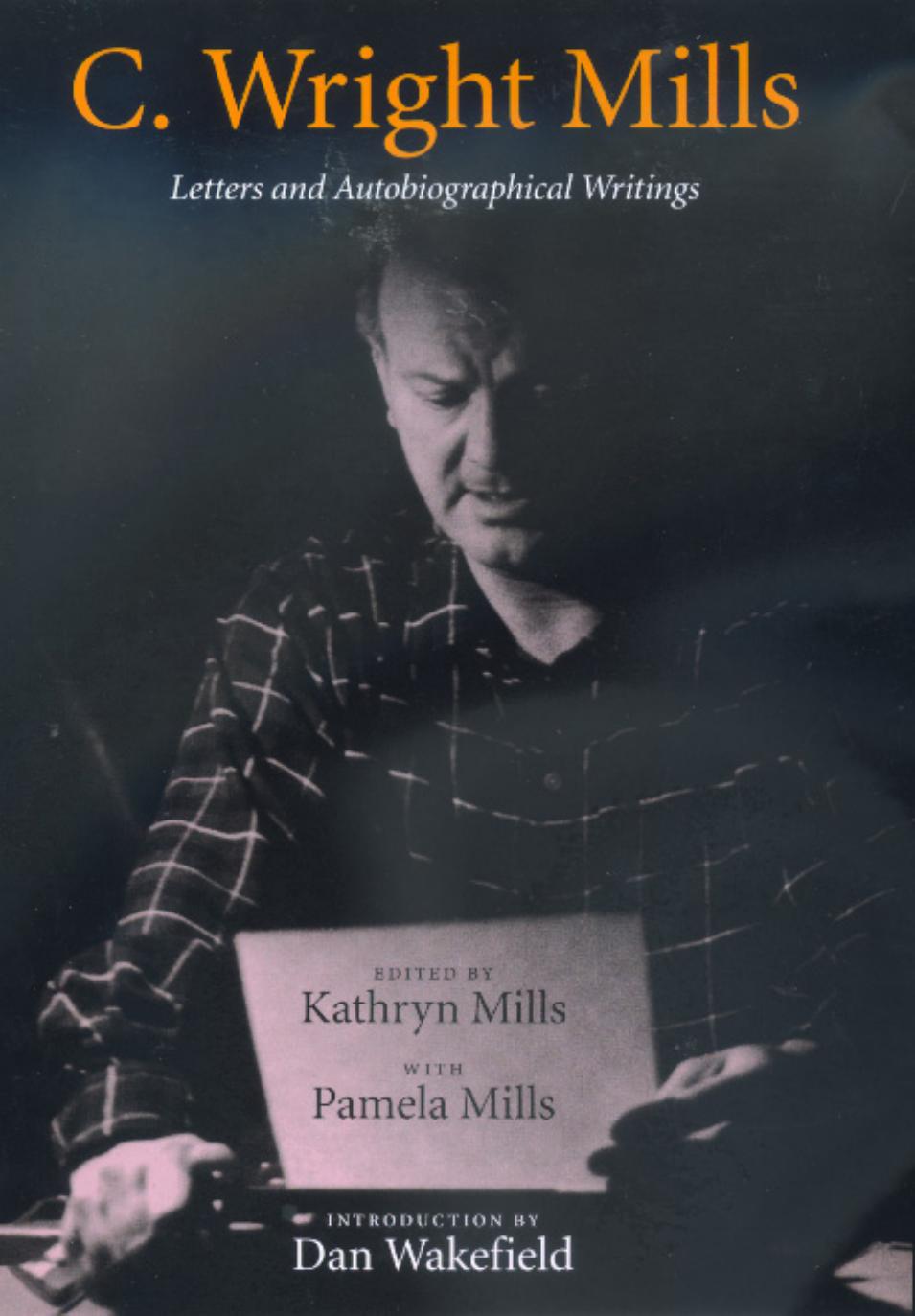 C. Wright Mills: Letters and Autobiographical Writings by C. Wright Mills Dan Wakefield