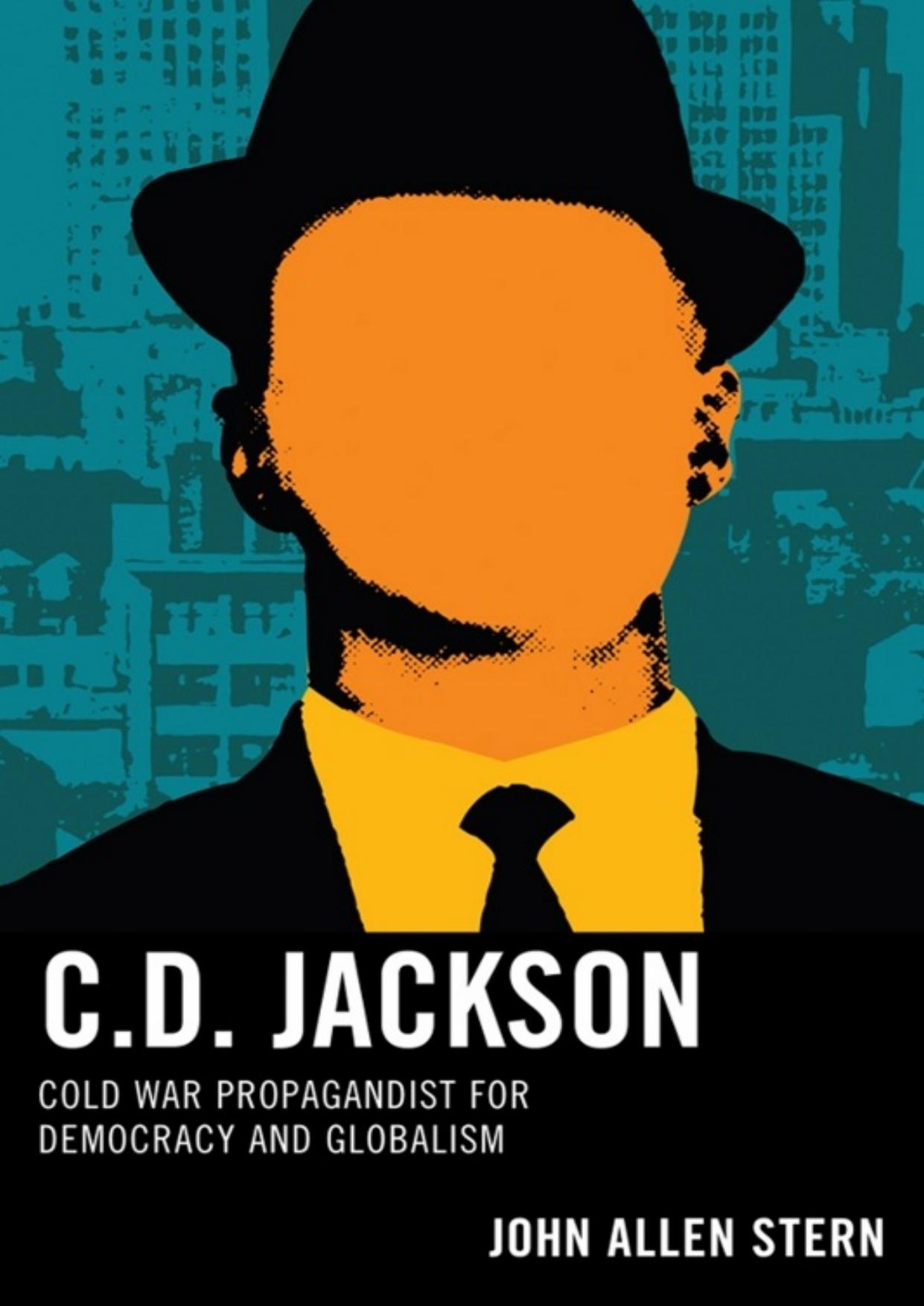 C.D. Jackson : cold war propagandist for democracy and globalism by John Allen Stern