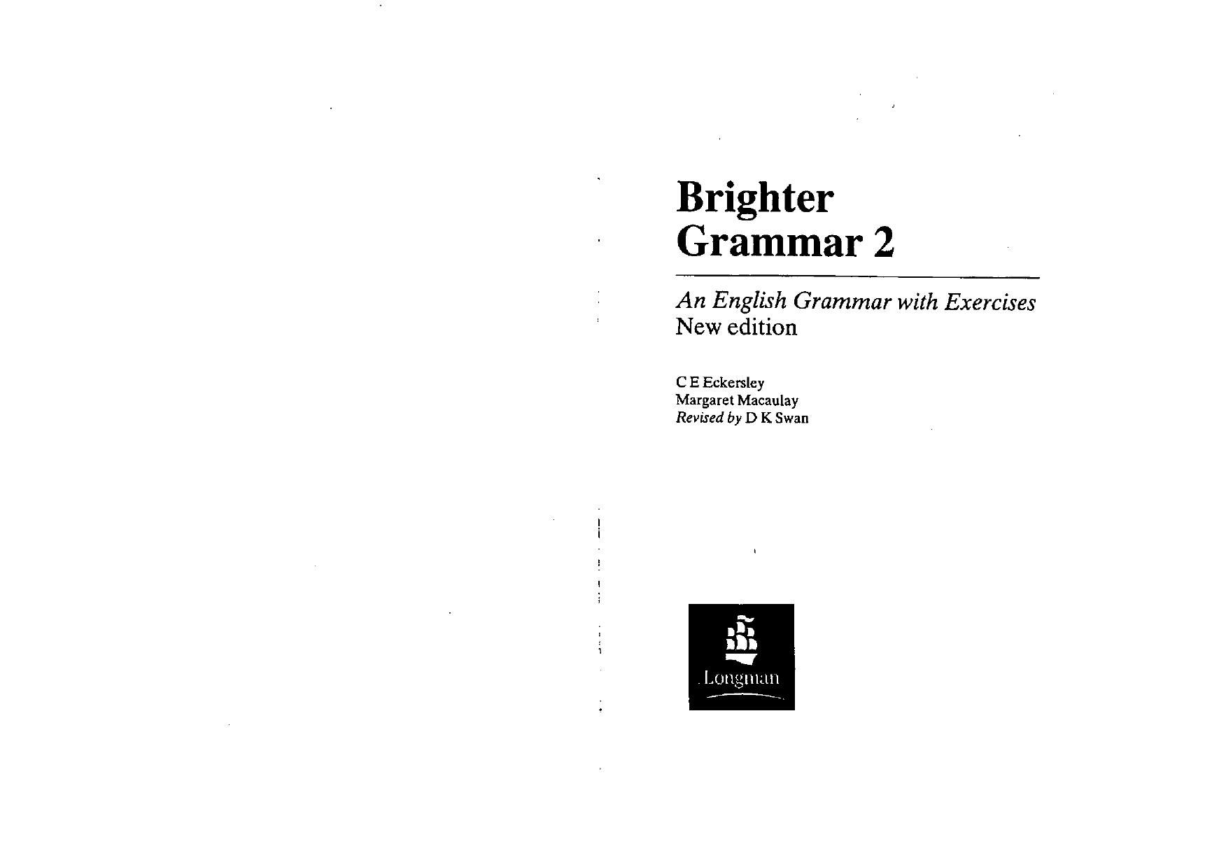 C.E. Eckersley, M. Macaulay, Revised by D. K. Swan by Brighter Grammar 2 An English Grammar & Exercises-Longman (2005)