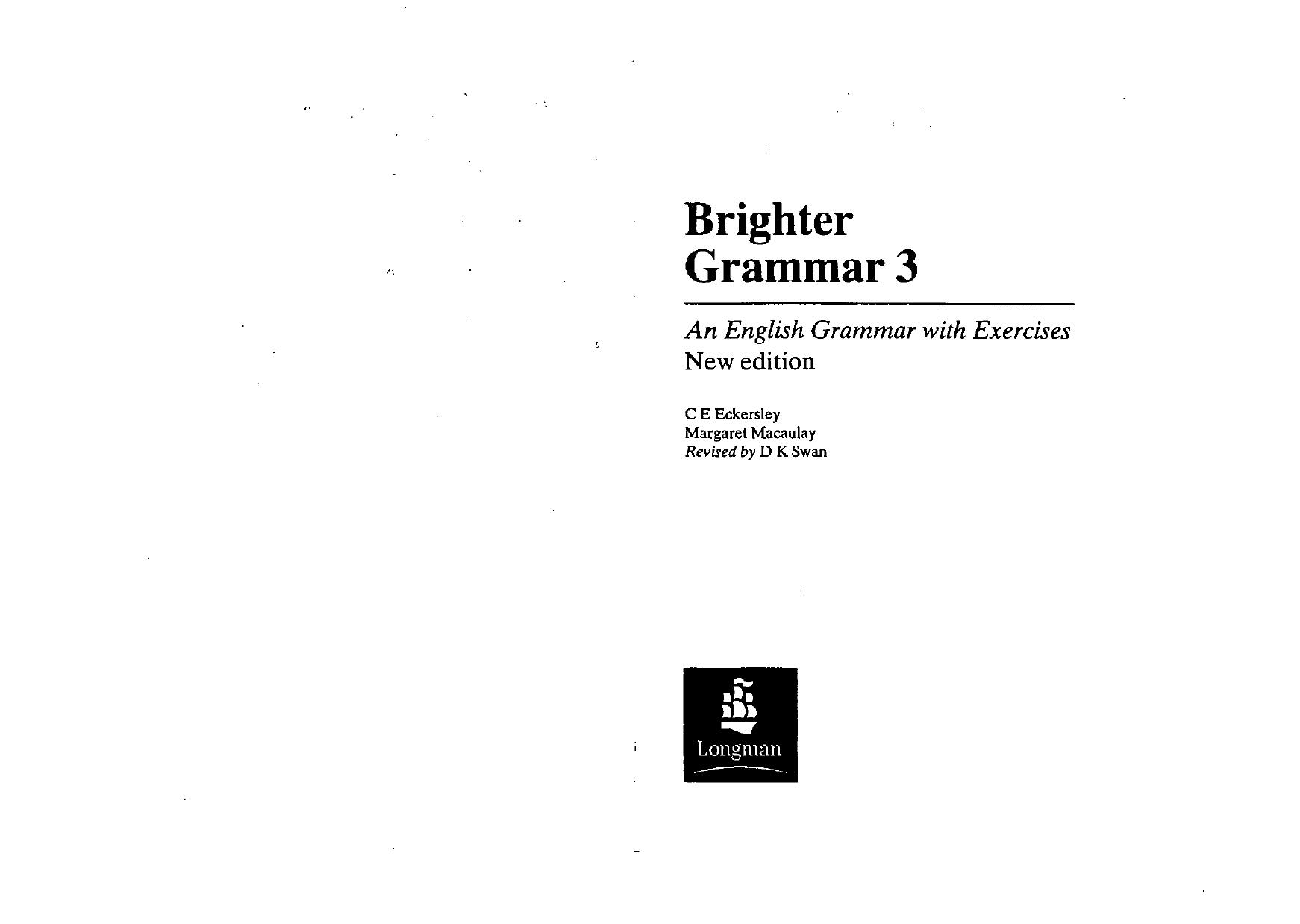 C.E. Eckersley, M. Macaulay, Revised by D. K. Swan by Brighter Grammar 3 An English Grammar & Exercises-Longman (1987)