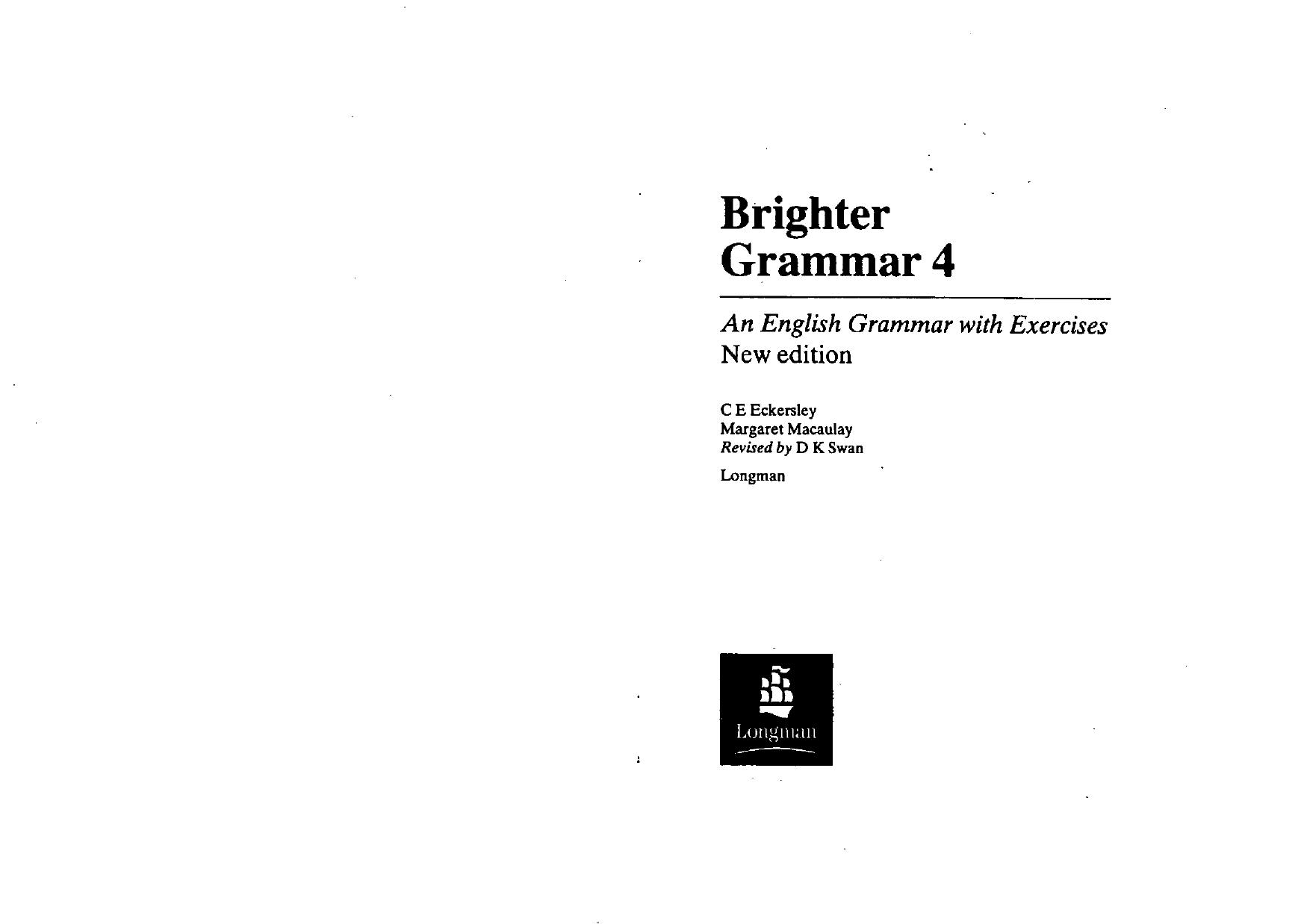 C.E. Eckersley, M. Macaulay, Revised by D. K. Swan by Brighter Grammar 4 An English Grammar & Exercises-Longman (1987)