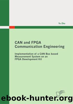 CAN and FPGA Communication Engineering: Implementation of a CAN Bus based Measurement System on an FPGA Development Kit by Yu Zhu