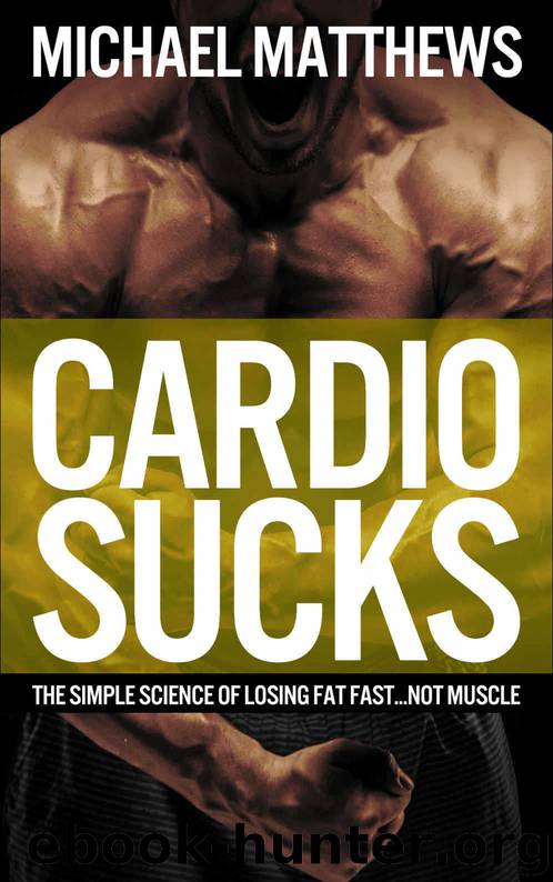 CARDIO SUCKS: The Simple Science of Losing Fat Fast...Not Muscle (The Muscle for Life Series Book 5) by Matthews Michael