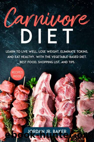 CARNIVORE DIET: A COMPLETE GUIDE FOR REAL CARNIVORES. LOSE WEIGHT, STRENGTHEN YOUR BODY, LEARN ALL THE SECRETS OF MEAT AND COOK IT AT ITS BEST by Jordan Jr. Baker