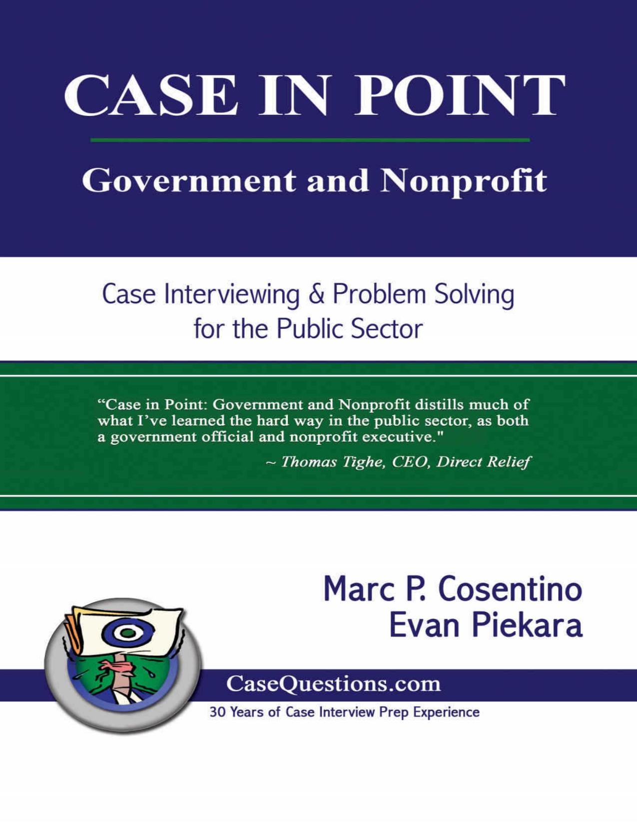 CASE IN POINT: Government and Nonprofit: Case Interview and Strategic Preparation for Consulting Interviews in the Public Sector by Marc P. Cosentino and Evan Piekara