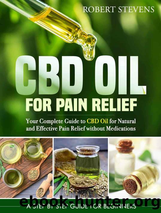 CBD Oil for Pain Relief: Your Complete Guide to CBD Oil for Natural and Effective Pain Relief without Medications by Robert Stevens