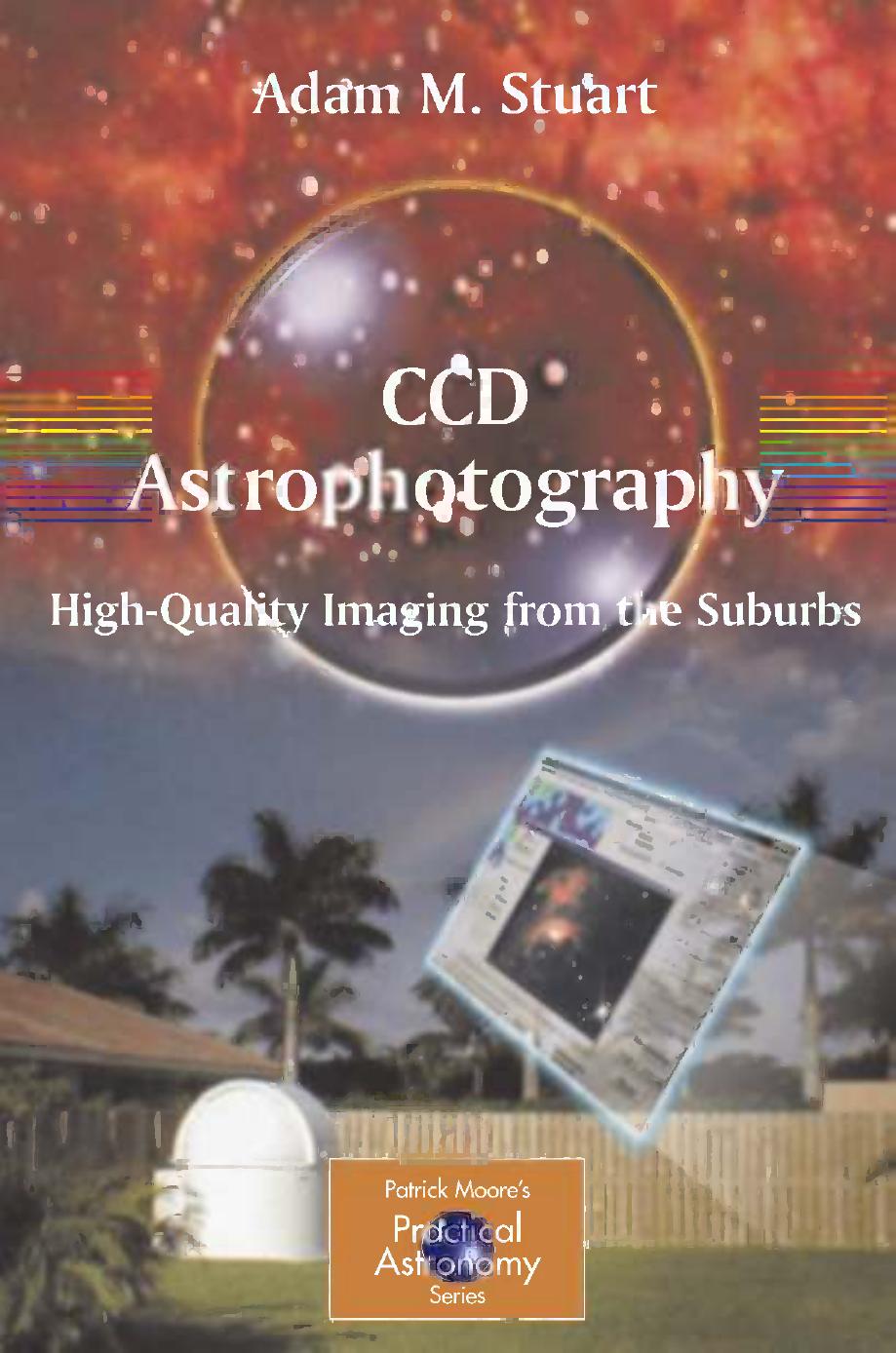CCD Astrophotography: High Quality Imaging from the Suburbs by Adam M. Stuart M.D. (auth.)