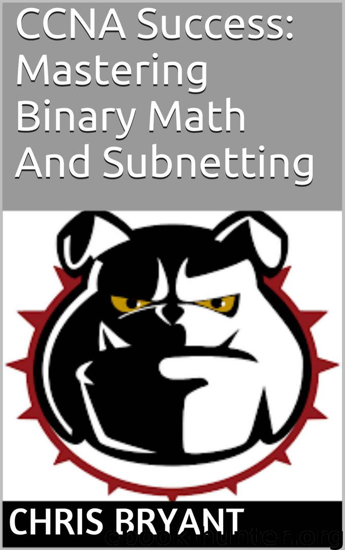 CCNA Success: Mastering Binary Math And Subnetting by Bryant Chris