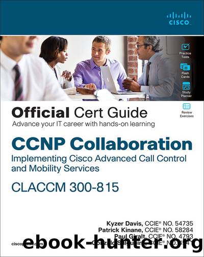 CCNP Collaboration Call Control and Mobility CLACCM 300-815 Official Cert Guide by Kyzer Davis & Paul Giralt & Patrick Kinane & Gonzalo Salgueiro