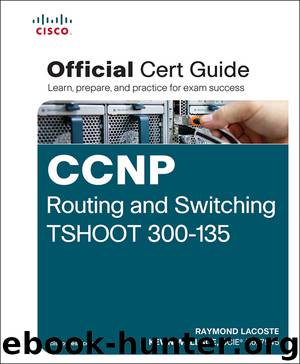 CCNP Routing and Switching TSHOOT 300-135 Official Cert Guide (Outcast Outcast's Library) by Raymond Lacoste & Kevin Wallace