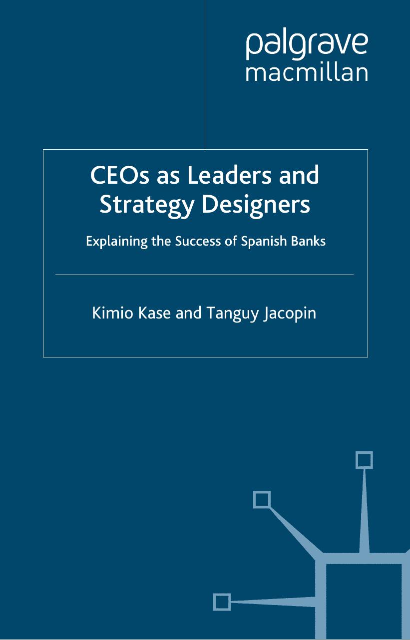 CEOs as Leaders and Strategy Designers: Explaining the Success of Spanish Banks by Kimio Kase Tanguy Jacopin