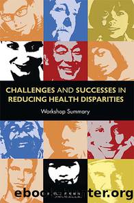 CHALLENGES AND SUCCESSES IN REDUCING HEALTH DISPARITIES: Workshop Summary by Institute of Medicine of the National Academies