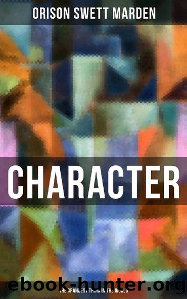 CHARACTER - The Grandest Thing in the World by Orison Swett Marden