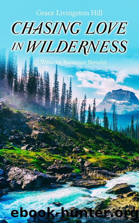 CHASING LOVE IN WILDERNESS (3 Western Romance Novels) by Grace Livingston Hill