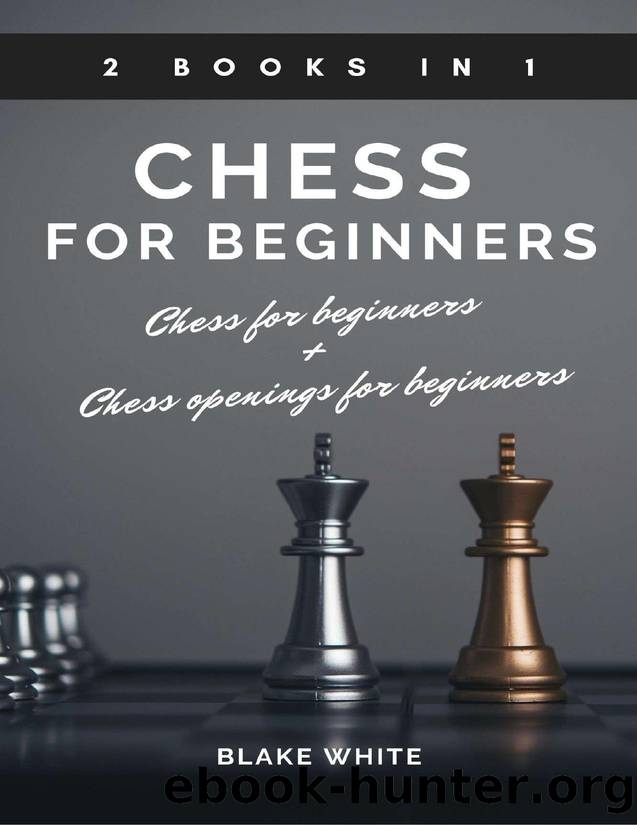 CHESS 2 BOOKS IN 1: chess for beginners + chess openings for beginners by White Blake