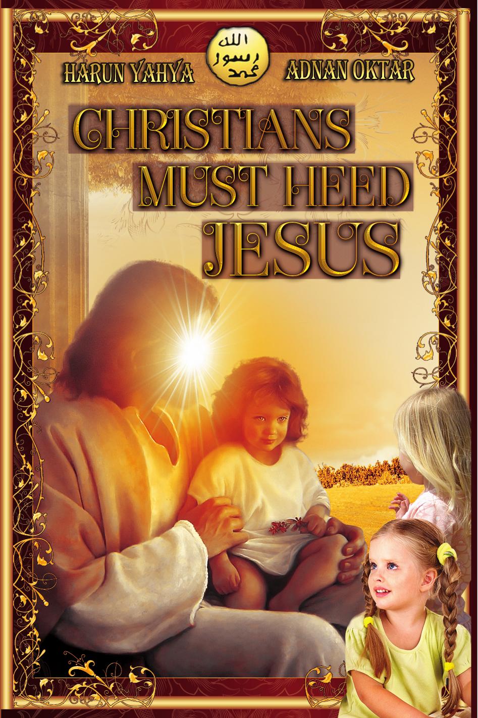 CHRISTIANS MUST HEED JESUS by HARUN YAHYA ADNAN OKTAR