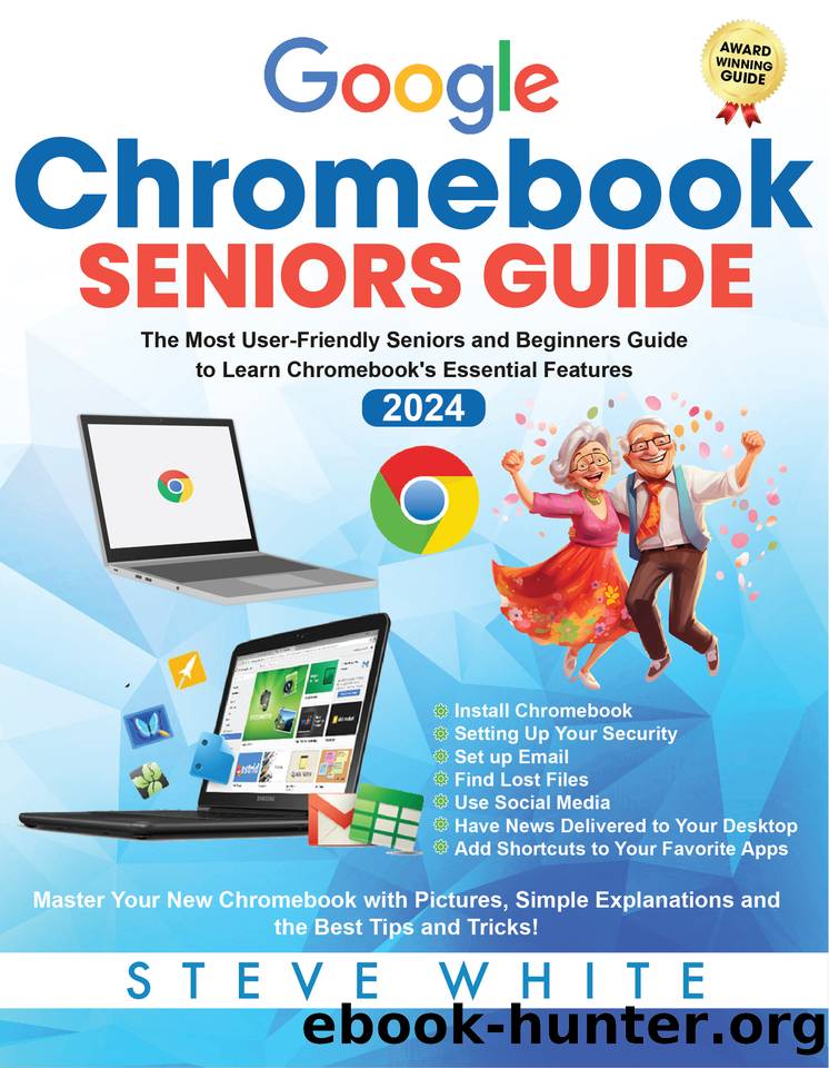 CHROMEBOOK SENIORS GUIDE: The Most User-Friendly Seniors and Beginners Guide to Learning Chromebook's Essential Features by White Steve