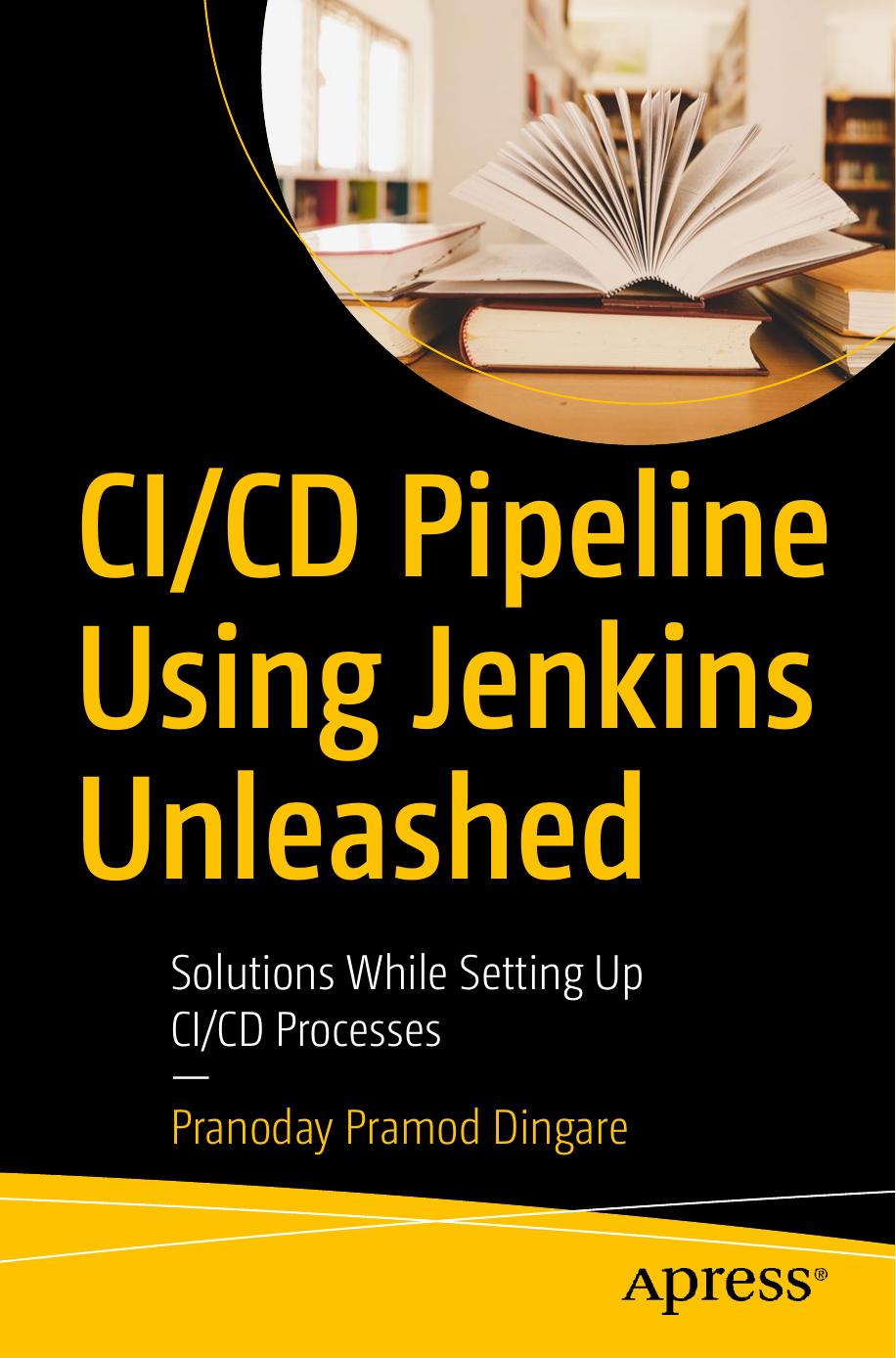 CI/CD Pipeline Using Jenkins Unleashed : Solutions While Setting Up CI/CD Processes by Pranoday Pramod Dingare