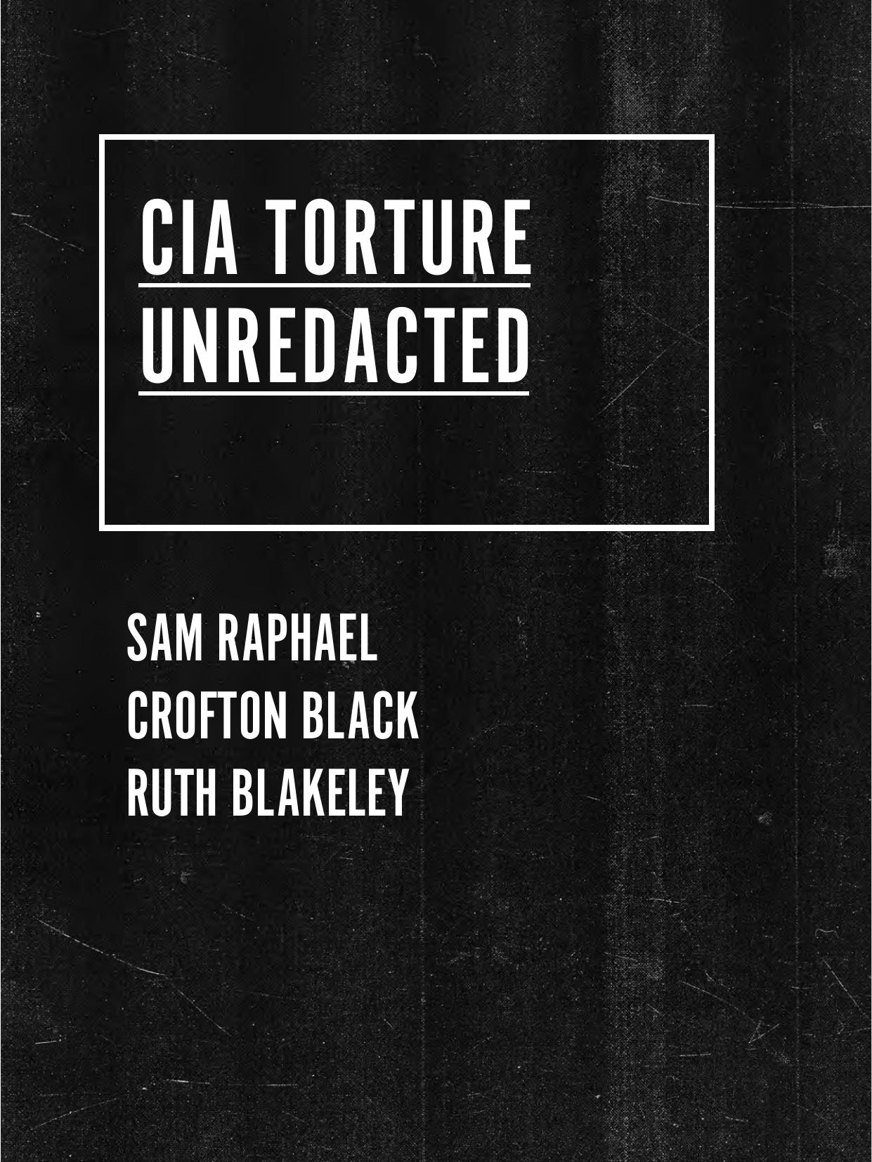 CIA Torture Unredacted - An Investigation into the CIA torture programme by Sam Raphael; Crofton Black; Ruth Blakeley