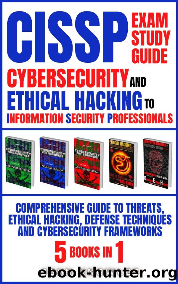 CISSP Exam Study Guide: Cybersecurity And Ethical Hacking To Information Security Professionals: Comprehensive Guide To Threats, Ethical Hacking, Defense Techniques & Cybersecurity Frameworks 5 Book by Knowles John & Knowles John