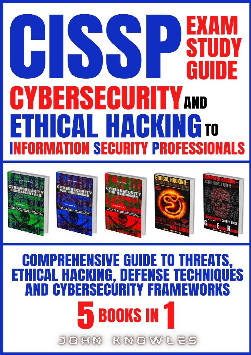 CISSP Exam Study Guide: Cybersecurity And Ethical Hacking To Information Security Professionals: Comprehensive Guide To Threats, Ethical Hacking, Defense Techniques & Cybersecurity Frameworks 5 Book by Knowles John