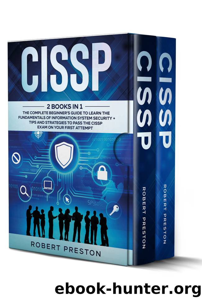 CISSP: 2 Books in 1: The Complete Beginner’s Guide to Learn the Fundamentals of Information System Security + Tips and Strategies to Pass the CISSP Exam on Your First Attempt by Preston Robert