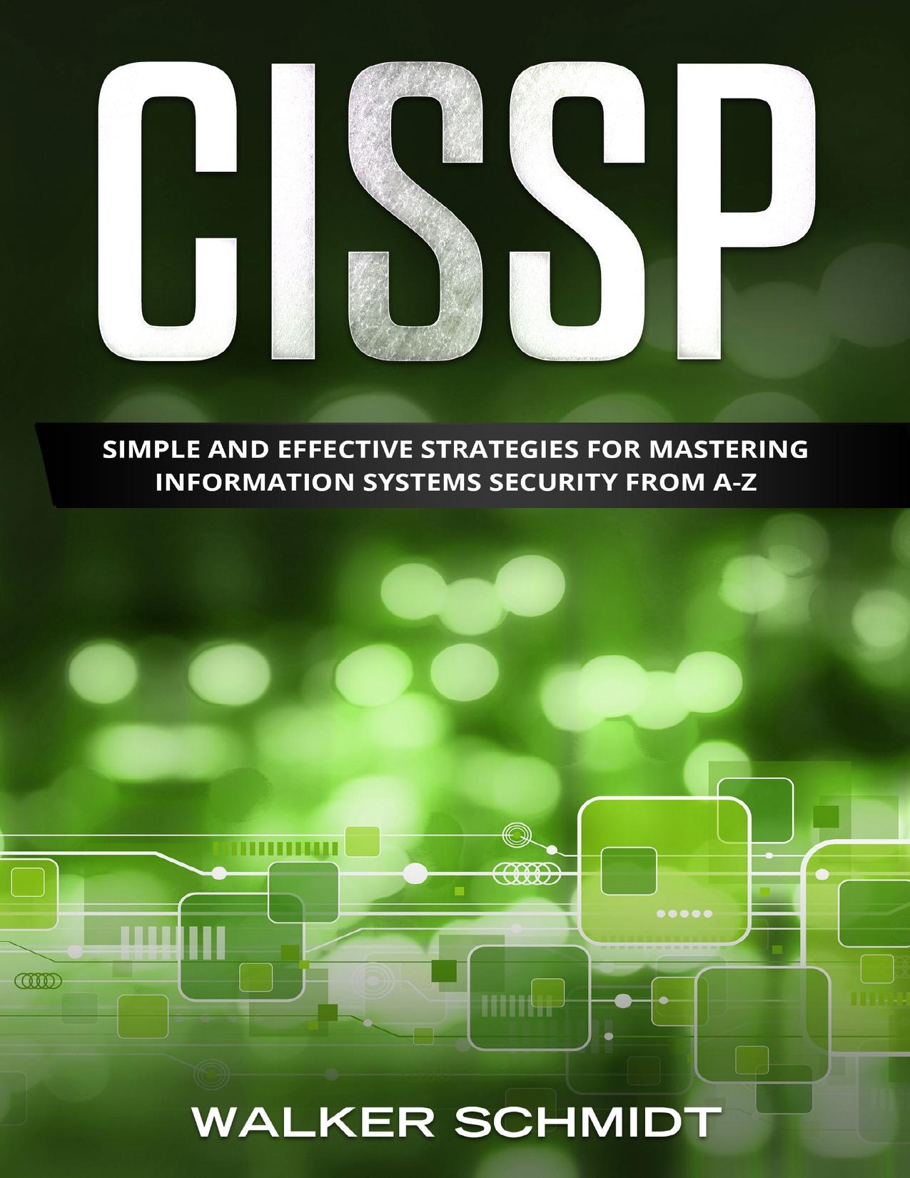 CISSP: Simple and Effective Strategies for Mastering Information Systems Security from A-Z by Schmidt Walker