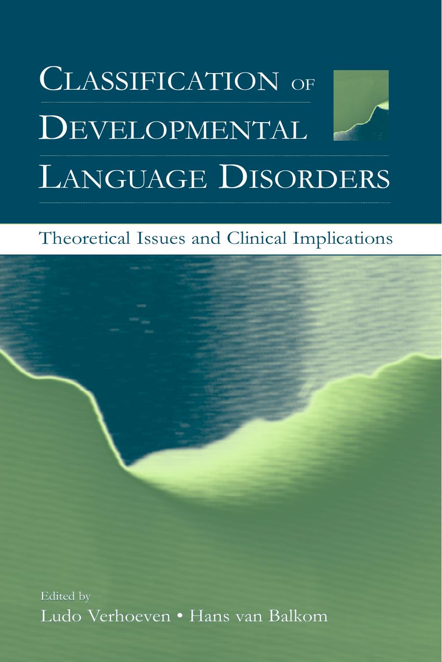 CLASSIFICATION OF DEVELOPMENTAL LANGUAGE DISORDERS Theoretical Issues and Clinical Implications by Ludo Verhoeven Hans van Balkom
