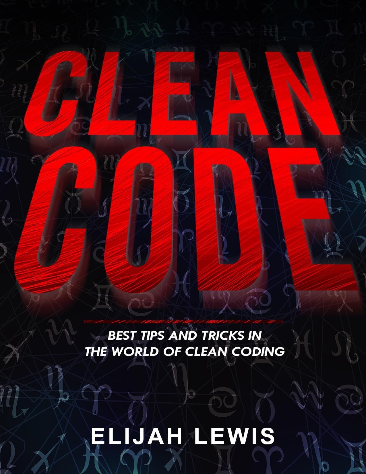 CLEAN CODE: Best Tips and Tricks in the World of Clean Coding by Lewis Elijah