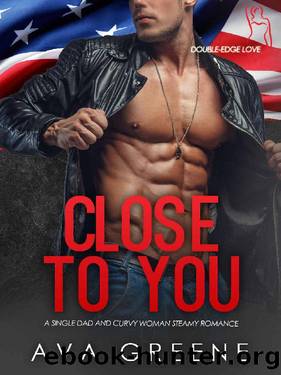 CLOSE TO YOU: A Single Dad and Curvy Woman Steamy Romance (Double-edge Love Book 4) by Ava Greene