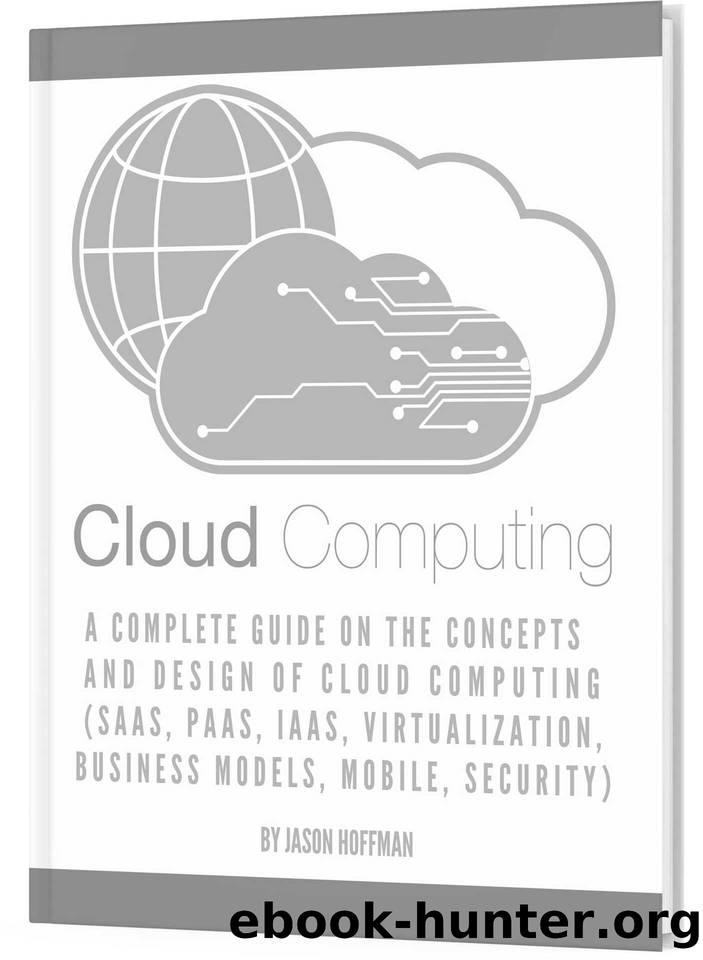 CLOUD COMPUTING: A Complete Guide on the Concepts and Design Of Cloud Computing (SaaS, PaaS, IaaS, Virtualization, Business Models, Mobile, Security and More) by Jason Hoffman