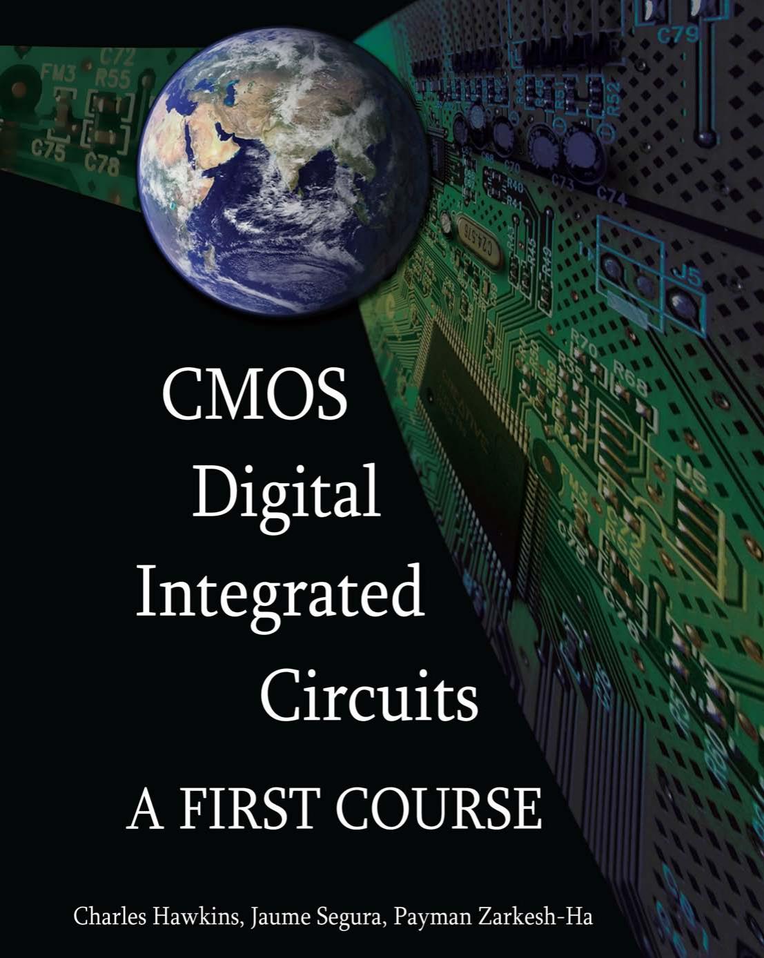 CMOS Digital Integrated Circuits: A First Course by Charles Hawkins and Jaume Segura and Payman Zarkesh-Ha